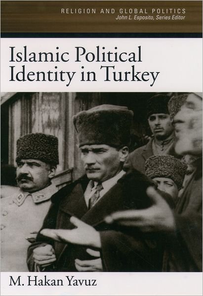 Cover for Yavuz, M. Hakan (Assistant Professor in the Department of Political Science, Assistant Professor in the Department of Political Science, University of Utah) · Islamic Political Identity in Turkey - Religion and Global Politics (Hardcover bog) (2003)