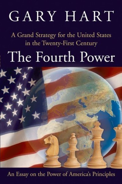 The Fourth Power: A Grand Strategy for the United States in the Twenty-First Century - Gary Hart - Books - Oxford University Press Inc - 9780195300857 - October 5, 2006