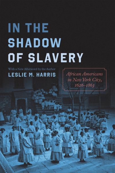 Cover for Leslie M. Harris · In the Shadow of Slavery: African Americans in New York City, 1626-1863 - Historical Studies of Urban America (Hardcover Book) [First Edition, Enlarged edition] (2024)