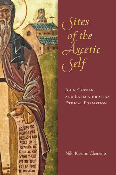 Cover for Niki Kasumi Clements · Sites of the Ascetic Self: John Cassian and Christian Ethical Formation (Hardcover Book) (2020)
