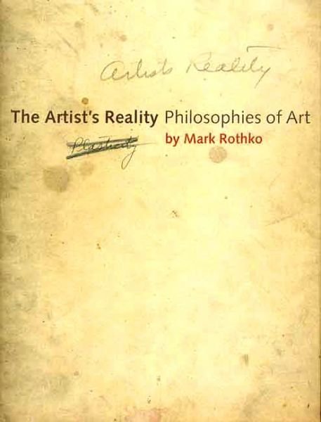 The Artist's Reality: Philosophies of Art - Mark Rothko - Kirjat - Yale University Press - 9780300115857 - keskiviikko 1. maaliskuuta 2006