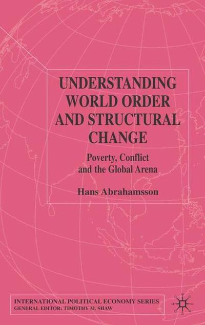 Cover for Hans Abrahamsson · Understanding World Order and Structural Change: Poverty, Conflict and the Global Arena - International Political Economy Series (Hardcover Book) (2003)