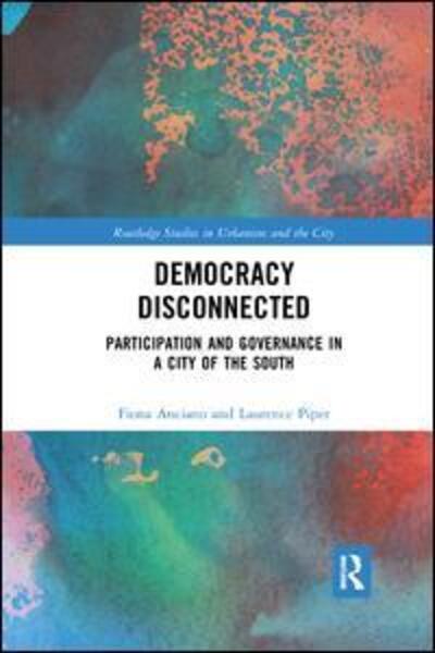 Cover for Anciano, Fiona (University of the Western Cape, South Africa) · Democracy Disconnected: Participation and Governance in a City of the South - Routledge Studies in Urbanism and the City (Paperback Book) (2019)