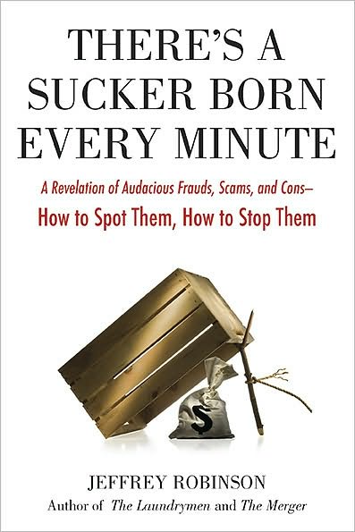 Cover for Jeffrey C. Robinson · There's A Sucker Born Every Minute: A Revelation of Audacious Frauds, Scams, and Cons - How to Spot Them, How to Stop Them (Paperback Book) (2010)