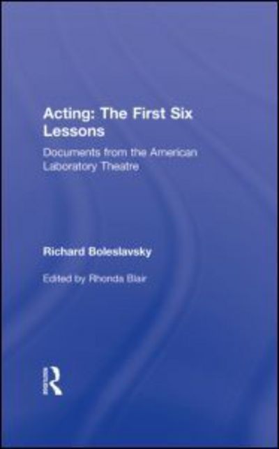 Acting: The First Six Lessons: Documents from the American Laboratory Theatre - Richard Boleslavsky - Books - Taylor & Francis Ltd - 9780415563857 - August 9, 2010