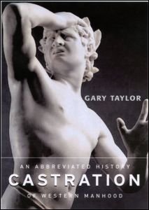 Cover for Gary Taylor · Castration: An Abbreviated History of Western Manhood (Hardcover Book) (2000)