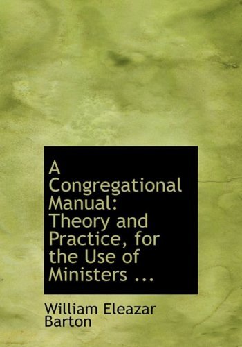 Cover for William Eleazar Barton · A Congregational Manual: Theory and Practice, for the Use of Ministers ... (Hardcover Book) [Large Print, Lrg edition] (2008)