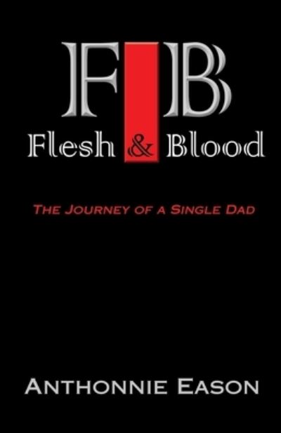 Cover for Anthonnie Deshaun Eason · Flesh and Blood The Journey Of A Single Dad (Paperback Book) (2020)