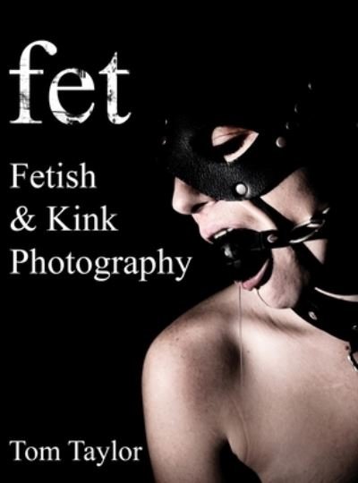 Fet. Fetish and Kink Photography - Tom Taylor - Libros - Tom Taylor - 9780578767857 - 18 de septiembre de 2020