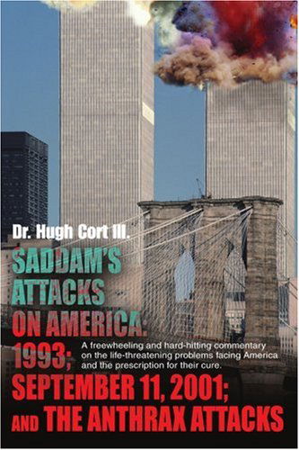 Cover for Hugh Cort III Md · Saddam's Attacks on America: 1993; September 11, 2001; and the Anthrax Attacks: a Freewheeling and Hard-hitting Commentary on the Life-threatening ... America and the Prescription for Their Cure. (Paperback Book) (2004)