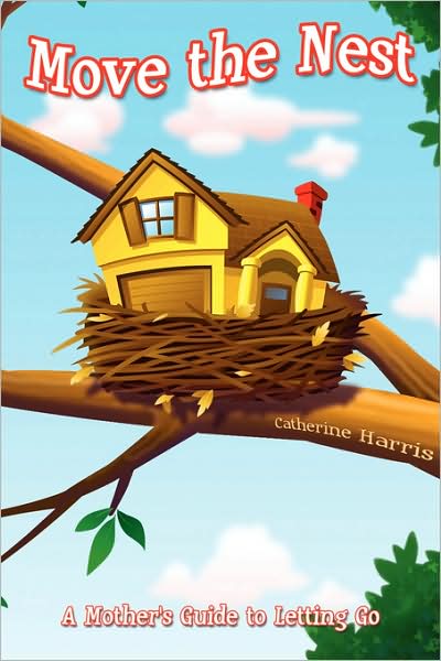 Cover for Catherine Harris · Move the Nest: a Mother's Guide to Letting Go (Hardcover Book) (2008)