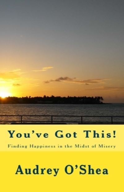 Cover for Audrey O'Shea · You've Got This : Finding Happiness in the Midst of Misery (Paperback Book) (2018)