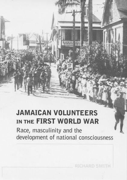 Cover for Richard Smith · Jamaican Volunteers in the First World War: Race, Masculinity and the Development of National Consciousness (Hardcover Book) (2004)