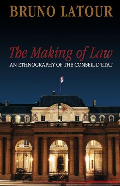 Cover for Latour, Bruno (Ecoles des mines, Paris , France) · The Making of Law: An Ethnography of the Conseil d'Etat (Paperback Book) (2009)