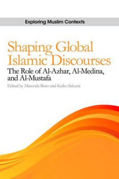 Cover for Masooda Bano · Shaping Global Islamic Discourses: The Role of al-Azhar, al-Medina and al-Mustafa (Hardcover Book) (2015)