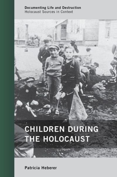 Cover for Patricia Heberer · Children during the Holocaust - Documenting Life and Destruction: Holocaust Sources in Context (Paperback Book) (2015)