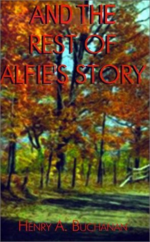 And the Rest of Alfie's Story - Henry A. Buchanan - Livros - 1st Book Library - 9780759601857 - 20 de dezembro de 2000