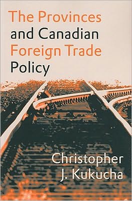 Cover for Christopher J. Kukucha · The Provinces and Canadian Foreign Trade Policy (Paperback Book) (2009)