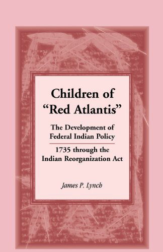 Cover for James P Lynch · Children of Red Atlantis: The Development of Federal Indian Policy 1735 Through the Indian Reorganization ACT. (Taschenbuch) (2012)