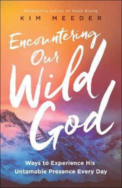 Cover for Kim Meeder · Encountering Our Wild God – Ways to Experience His Untamable Presence Every Day (Paperback Book) (2018)