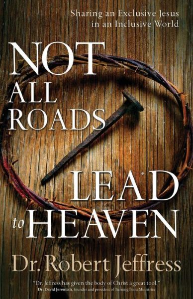 Cover for Dr. Robert Jeffress · Not All Roads Lead to Heaven – Sharing an Exclusive Jesus in an Inclusive World (Paperback Book) (2017)