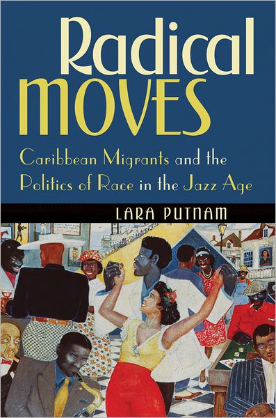 Cover for Lara Putnam · Radical Moves: Caribbean Migrants and the Politics of Race in the Jazz Age (Paperback Book) [New edition] (2013)