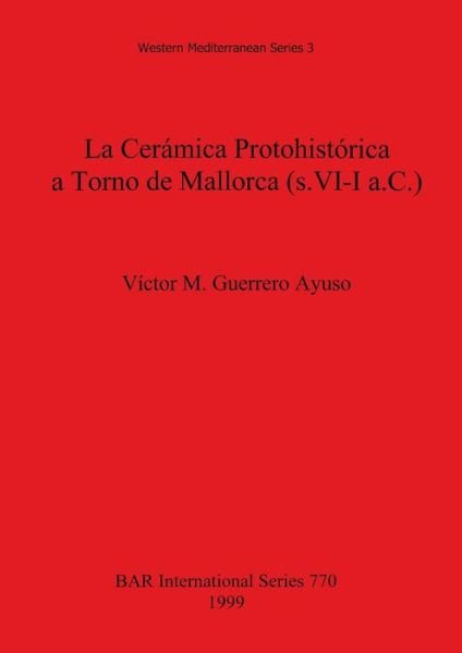 Cover for Víctor M. Guerrero Ayuso · La cera?mica protohisto?rica a torno de Mallorca (s. VI-I a.C.) (Book) (1999)