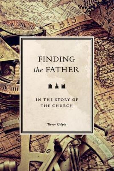 Finding the Father in the Story of the Church - Trevor Galpin - Bücher - Tlg Mins - 9780957531857 - 11. Februar 2016
