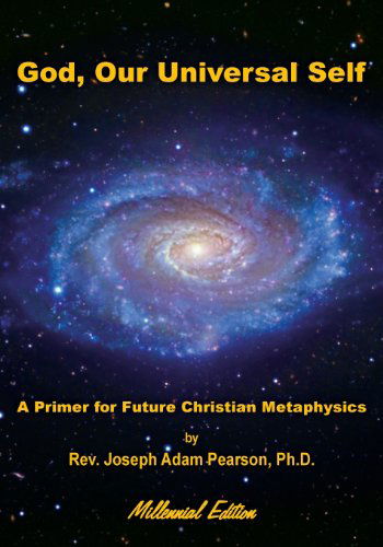 Cover for Rev. Joseph Adam Pearson Ph.d. · God, Our Universal Self: a Primer for Future Christian Metaphysics (Paperback Book) (2013)