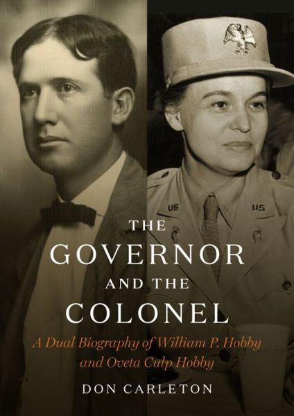 Cover for Don Carleton · The Governor and the Colonel: A Dual Biography of William P. Hobby and Oveta Culp Hobby (Hardcover Book) (2020)