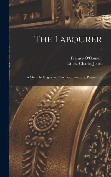 Cover for Feargus 1794-1855 O'Connor · The Labourer; a Monthly Magazine of Politics, Literature, Poetry, Etc; 1 (Hardcover bog) (2021)