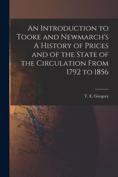 Cover for T E (Theodor Emanuel) 1890- Gregory · An Introduction to Tooke and Newmarch's A History of Prices and of the State of the Circulation From 1792 to 1856 (Paperback Book) (2021)
