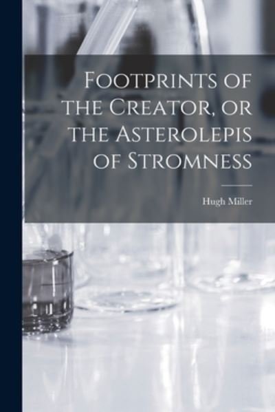 Cover for Hugh 1802-1856 Miller · Footprints of the Creator, or the Asterolepis of Stromness (Taschenbuch) (2021)