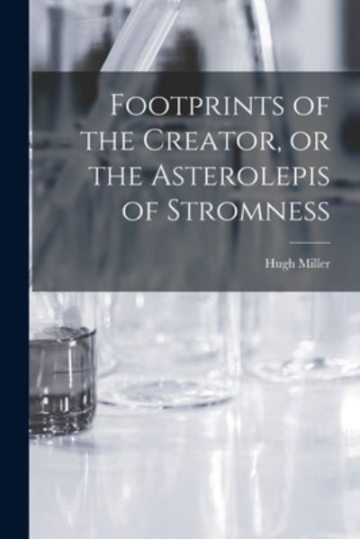 Cover for Hugh 1802-1856 Miller · Footprints of the Creator, or the Asterolepis of Stromness (Taschenbuch) (2021)