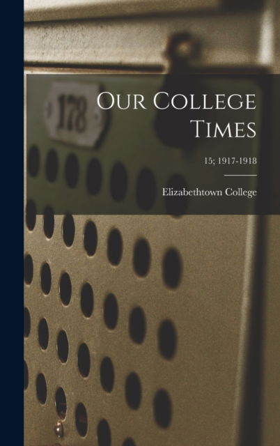 Cover for Elizabethtown College · Our College Times; 15; 1917-1918 (Hardcover Book) (2021)