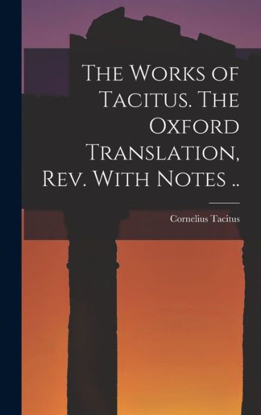 Works of Tacitus. the Oxford Translation, Rev. with Notes . . - Cornelius Tacitus - Kirjat - Creative Media Partners, LLC - 9781015812857 - torstai 27. lokakuuta 2022