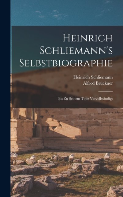 Cover for Heinrich Schliemann · Heinrich Schliemann's Selbstbiographie: Bis Zu Seinem Tode Vervollstandigt (Hardcover bog) (2022)