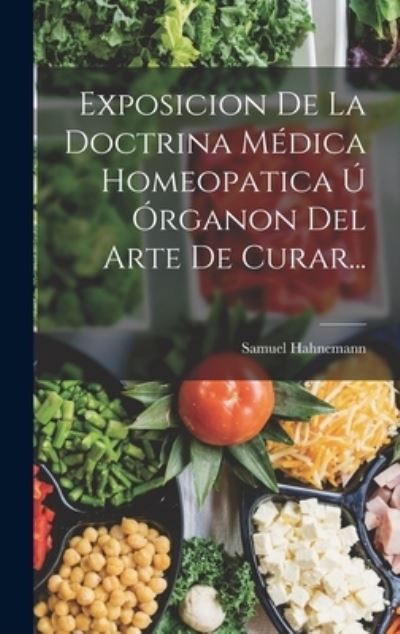 Cover for Samuel Hahnemann · Exposicion de la Doctrina Médica Homeopatica Ú Órganon Del Arte de Curar... (Book) (2022)