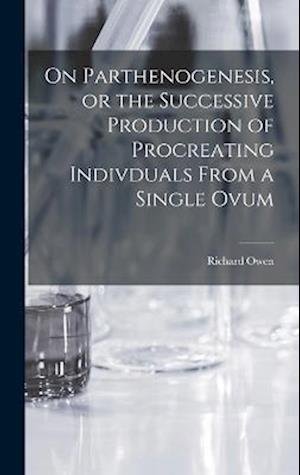 Cover for Richard Owen · On Parthenogenesis, or the Successive Production of Procreating Indivduals from a Single Ovum (Buch) (2022)