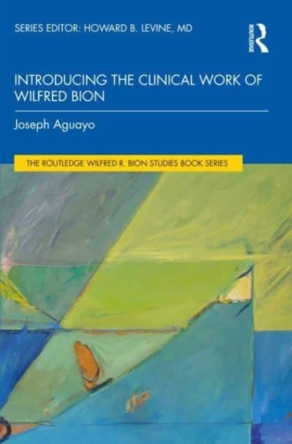 Cover for Aguayo, Joseph (Psychoanalytic Center of California, USA) · Introducing the Clinical Work of Wilfred Bion - The Routledge Wilfred R. Bion Studies Book Series (Pocketbok) (2023)