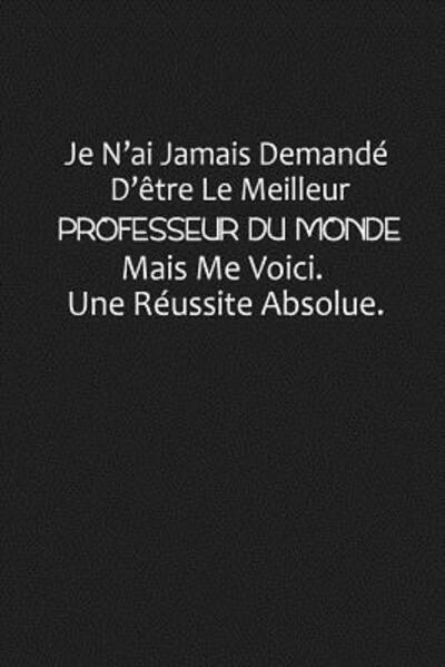 Cover for Coccinelle Publication · Je N'ai Jamais Demande D'etre Le Meilleur Professeur Du Monde, Mais Me Voici Une Reussite Absolue (Paperback Book) (2019)