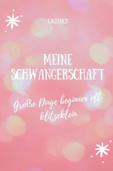 Cover for Schwangerschaft Tagebuch · Meine Schwangerschaft Grosse Dinge Beginnen Oft Klitzeklein Tagebuch (Paperback Book) (2019)