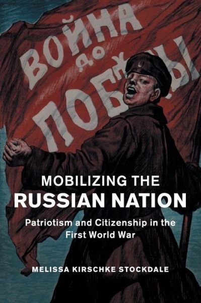 Cover for Stockdale, Melissa Kirschke (University of Oklahoma) · Mobilizing the Russian Nation: Patriotism and Citizenship in the First World War - Studies in the Social and Cultural History of Modern Warfare (Paperback Book) (2018)