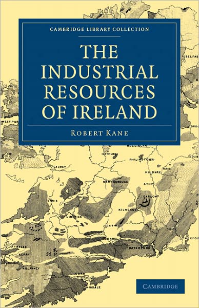 The Industrial Resources of Ireland - Cambridge Library Collection - Technology - Robert Kane - Książki - Cambridge University Press - 9781108026857 - 17 lutego 2011