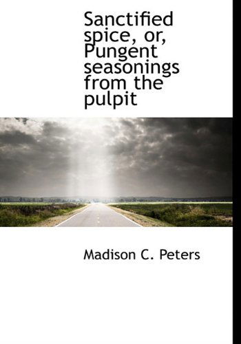 Cover for Madison C. Peters · Sanctified Spice, Or, Pungent Seasonings from the Pulpit (Paperback Book) (2009)