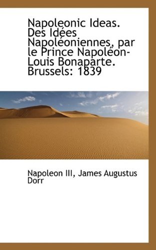 Cover for Napoleon · Napoleonic Ideas. Des Id Es Napol Oniennes, Par Le Prince Napol On-Louis Bonaparte. Brussels: 1839 (Paperback Book) (2009)