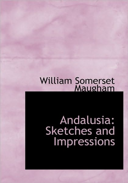 Cover for W Somerset Maugham · Andalusia: Sketches and Impressions (Hardcover Book) (2009)