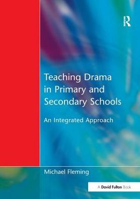 Teaching Drama in Primary and Secondary Schools: An Integrated Approach - Michael Fleming - Books - Taylor & Francis Ltd - 9781138177857 - September 2, 2016