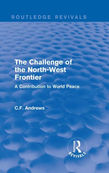 Cover for C.F. Andrews · Routledge Revivals: The Challenge of the North-West Frontier (1937): A Contribution to World Peace (Gebundenes Buch) (2016)