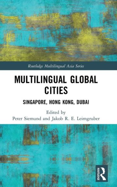 Cover for Siemund Peter · Multilingual Global Cities: Singapore, Hong Kong, Dubai - Routledge Multilingual Asia Series (Hardcover Book) (2020)